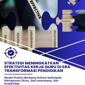 STRATEGI MENINGKATKAN EFEKTIVITAS KERJA GURU DI ERA TRANSFORMASI PENDIDIKAN: Model Praktis Berbasis Kohesi Kelompok, Manajemen Stres, Self-Awareness, dan Kreativitas