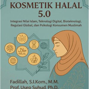 EKOSISTEM KOSMETIK HALAL 5.0: Integrasi Nilai Islam, Teknologi Digital, Bioteknologi, Regulasi Global, dan Psikologi Konsumen Muslimah