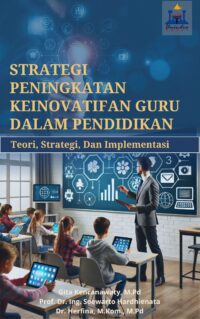 STRATEGI PENINGKATAN KEINOVATIFAN GURU DALAM PENDIDIKAN: TEORI, STRATEGI, DAN IMPLEMENTASI